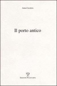 Il porto antico - Anna Cavalera - Libro Polistampa 2000 | Libraccio.it
