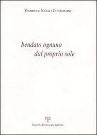 Bendato ognuno dal proprio sole - Gabriele Natali Confortini - Libro Polistampa 2000 | Libraccio.it