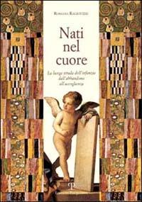 Nati nel cuore. La lunga strada dell'infanzia. Dall'abbandono all'accoglienza - Rossana Ragionieri - Libro Polistampa 2009 | Libraccio.it
