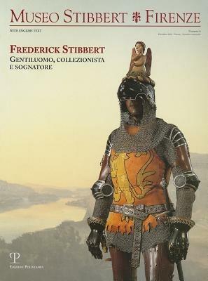 Museo Stibbert. Firenze. Vol. 3: Frederick Stibbert. Gentiluomo, collezionista e sognatore. Ediz. italiana e inglese.  - Libro Polistampa 2000 | Libraccio.it