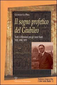 Il sogno profetico del giubileo. Testi e riflessioni per gli anni santi 1925, 1950, 1975 - Giorgio La Pira - Libro Polistampa 2006, I libri della badia | Libraccio.it