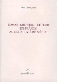 Roman, critique, lecteur en France au dix-neuvième siècle - Enzo Caramaschi - Libro Polistampa 2001 | Libraccio.it
