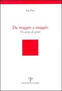 Da maggio a maggio. Un anno di gente - Lia Tosi - Libro Polistampa 2001 | Libraccio.it