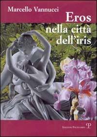 Eros nella città dell'iris - Marcello Vannucci - Libro Polistampa 2001, Letture storiche | Libraccio.it