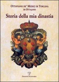 Storia della mia dinastia. I Medici di Toscana dalle origini della famiglia alla perdita del Granducato... - Ottaviano De' Medici Di Ottajano - Libro Polistampa 2012, Letture storiche | Libraccio.it