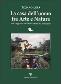 La casa dell'uomo fra arte e natura. Dal feng-shui all'architettura del benessere - Tiziano Lera - Libro Polistampa 2006, Pagine verdi | Libraccio.it