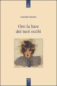 Oro la luce dei tuoi occhi - Gabriella Martino - Libro Polistampa 2002, Sagittaria | Libraccio.it