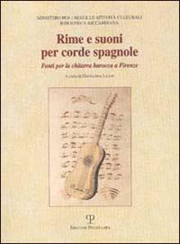 Rime e suoni per corde spagnole. Fonti per la chitarra barocca a Firenze. Catalogo della mostra (Firenze, 2002)  - Libro Polistampa 2002, Biblioteca Riccardiana | Libraccio.it