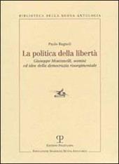 La politica della libertà. Giuseppe Montanelli, uomini ed idee della democrazia risorgimentale