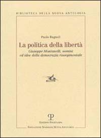 La politica della libertà. Giuseppe Montanelli, uomini ed idee della democrazia risorgimentale - Paolo Bagnoli - Libro Polistampa 2002, Biblioteca della nuova antologia | Libraccio.it