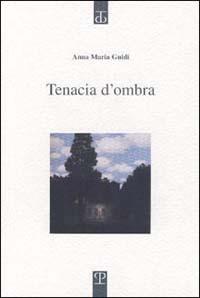 Tenacia d'ombra - Anna Maria Guidi - Libro Polistampa 2002, Sagittaria. Opera | Libraccio.it