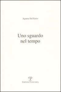 Uno sguardo nel tempo - Agnese De Florio - Libro Polistampa 2002 | Libraccio.it