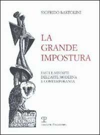La grande impostura. Fasti e misfatti dell'arte moderna e contemporanea - Sigfrido Bartolini - Libro Polistampa 2007 | Libraccio.it