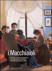 I macchiaioli. Opere e protagonisti di una rivoluzione artistica (1861-1869)  - Libro Polistampa 2006 | Libraccio.it