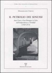 Il petrolio dei senussi. Stati Uniti e Gran Bretagna in Libia dall'indipendenza a Gheddafi (1949-1973) - Massimiliano Cricco - Libro Polistampa 2009, Storia delle relazioni internazionali | Libraccio.it