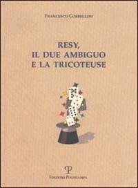 Resy, il due ambiguo e la tricoteuse - Francesco Corbellini - Libro Polistampa 2002 | Libraccio.it