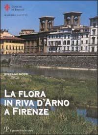 La flora in riva d'Arno a Firenze - Stefano Mosti - Libro Polistampa 2015 | Libraccio.it