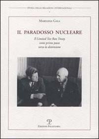 Il paradosso nucleare. Il Limited Test Ban Treaty come primo passo verso la distensione - Marilena Gala - Libro Polistampa 2010, Storia delle relazioni internazionali | Libraccio.it