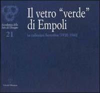Il vetro «verde» di Empoli. Le collezioni fiorentine (1930-1960)  - Libro Polistampa 2003, Accademia delle arti del disegno | Libraccio.it