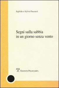 Segni sulla sabbia in un giorno senza vento - Sigfrido Pascucci, Sylvie Pascucci - Libro Polistampa 2003 | Libraccio.it