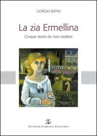 La zia Ermellina. Cinque storie da non credere - Giorgio Batini - Libro Polistampa 2006, Selezione narrativa Polistampa | Libraccio.it
