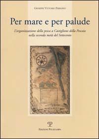 Per mare e per palude. L'organizzazione della pesca a Castiglione della Pescaia nella seconda metà del Settecento - Giuseppe Vittorio Parigino - Libro Polistampa 2003, Nuove ricerche di storia. Serie II | Libraccio.it