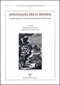 Diplomazia delle risorse. Le materie prime e il sistema internazionale nel Novecento. Atti del Convegno internazionale (Urbino, 11-12 dicembre 2001)  - Libro Polistampa 2007, Storia delle relazioni internazionali | Libraccio.it