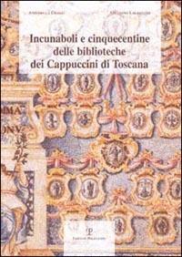 Incunaboli e cinquecentine delle biblioteche dei Cappuccini di Toscana - Antonella Grassi, Giuliano Laurentini - Libro Polistampa 2007 | Libraccio.it