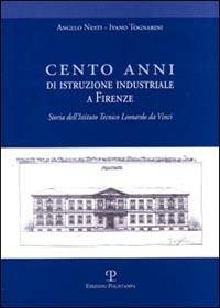 Cento anni di istruzione industriale a Firenze. Storia dell'Istituto Tecnico Leonardo da Vinci - Angelo Nesti, Ivan Tognarini - Libro Polistampa 2003 | Libraccio.it