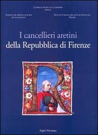 I cancellieri aretini della Repubblica di Firenze  - Libro Polistampa 2003, Pagliai Polistampa | Libraccio.it