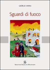 Sguardi di fuoco - Giorgio Batini - Libro Polistampa 2004, Selezione narrativa Polistampa | Libraccio.it