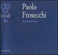 Paolo Frosecchi: nuovo umanesimo  - Libro Polistampa 2004, Accademia delle arti del disegno | Libraccio.it