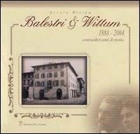 Balestri & Wittum 1888-2004. Centosedici anni di storia - Nicola Wittum - Libro Polistampa 2004 | Libraccio.it