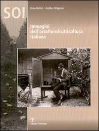 Immagini dell'ortoflorofrutticoltura italiana - Elvio Bellini, Galileo Magnani - Libro Polistampa 2006 | Libraccio.it