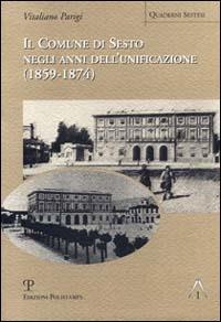 Il comune di Sesto negli anni dell'unificazione (1859-1874) - Vitaliano Parigi - Libro Polistampa 2004, Quaderni sestesi | Libraccio.it