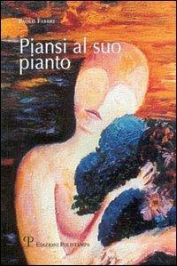 Piansi al suo pianto. Poesie d'amore e no - Paolo Fabbri - Libro Polistampa 2007 | Libraccio.it