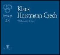 Klaus Horstmann-Czech. «Modulazioni di luce». Ediz. italiana, inglese e tedesca  - Libro Polistampa 2004, Accademia delle arti del disegno | Libraccio.it