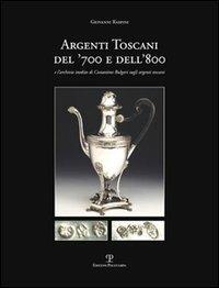 Argenti toscani del '700 e dell'800 e l'Archivio inedito di Costantino Bulgari sugli argenti toscani - Giovanni Raspini - Libro Polistampa 2007 | Libraccio.it