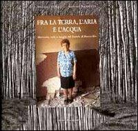 Fra la terra, l'aria e l'acqua. Memorie, volti e luoghi del padule di Fucecchio - Massimo D'Amato, Sandro Nannucci - Libro Polistampa 2016 | Libraccio.it