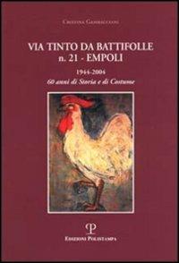 Via Tinto da Battifolle n. 21, Empoli. 1944-2004, 60 anni di storia e di costume - Cristina Gambacciani - Libro Polistampa 2004 | Libraccio.it