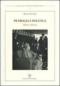 Petrolio e politica. Mattei in Marocco - Bruna Bagnato - Libro Polistampa 2008, Storia delle relazioni internazionali | Libraccio.it