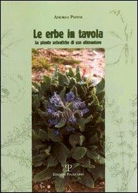 Le erbe in tavola. Piante selvatiche di uso alimentare - Andrea Papini - Libro Polistampa 2005, La buona cucina | Libraccio.it