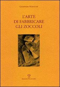 L' arte di fabbricare gli zoccoli. Ediz. italiana e inglese - Giampiero Maracchi - Libro Polistampa 2011, Testi e studi | Libraccio.it