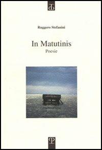In matutinis - Ruggero Stefanini - Libro Polistampa 2005, Sagittaria. Opera | Libraccio.it