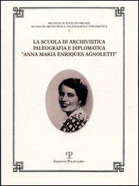 La Scuola di archivistica, paleografia e diplomatica «Anna Maria Enriques Agnoletti»  - Libro Polistampa 2005, Scuola di archivistica, paleog. e diplom. | Libraccio.it