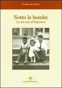 Sotto le bombe. La mia vita all'Impruneta - Ferdinando Rossi - Libro Polistampa 2005 | Libraccio.it
