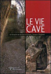 Le vie cave. Gli etruschi nei territori di Sorano, Sovana e Pitigliano - Silvia Nanni - Libro Polistampa 2016 | Libraccio.it