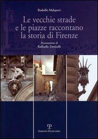 Le vecchie strade e le piazze raccontano la storia di Firenze - Rodolfo Malquori - Libro Polistampa 2012 | Libraccio.it