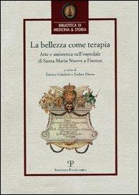 La bellezza come terapia. Arte e assistenza nell'Ospedale di Santa Maria Nuova a Firenze  - Libro Polistampa 2006, Biblioteca di medicina e storia | Libraccio.it