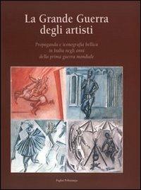 La grande guerra degli artisti. Propaganda e iconografia bellica in Italia negli anni della prima guerra mondiale  - Libro Polistampa 2006 | Libraccio.it